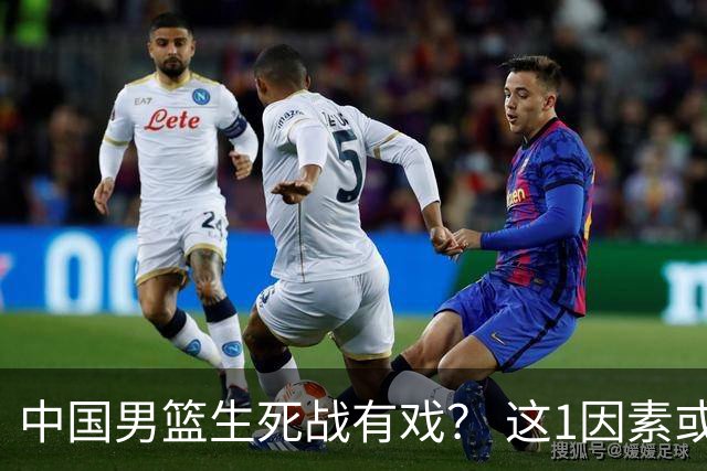 中国男篮生死战有戏？ 这1因素或成破局关键