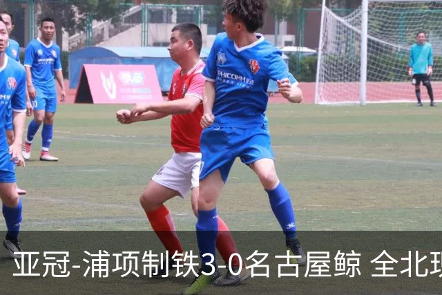 亚冠-浦项制铁3-0名古屋鲸 全北现代2-3蔚山现代